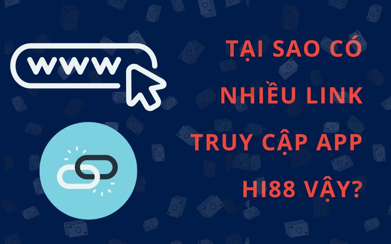 Tại sao có nhiều link truy cập app Hi88 vậy?