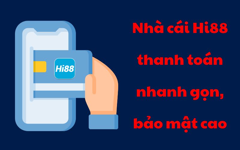 Nhà cái Hi88 thanh toán nhanh gọn, bảo mật cao